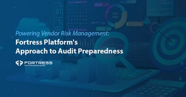 Powering Vendor Risk Management: Fortress Platform's Approach to Audit Preparedness