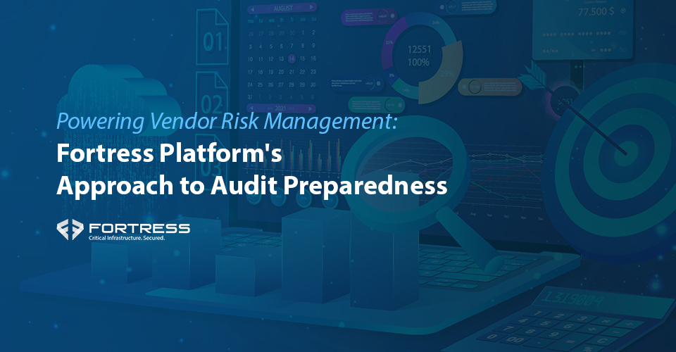 Powering Vendor Risk Management: Fortress Platform's Approach to Audit Preparedness
